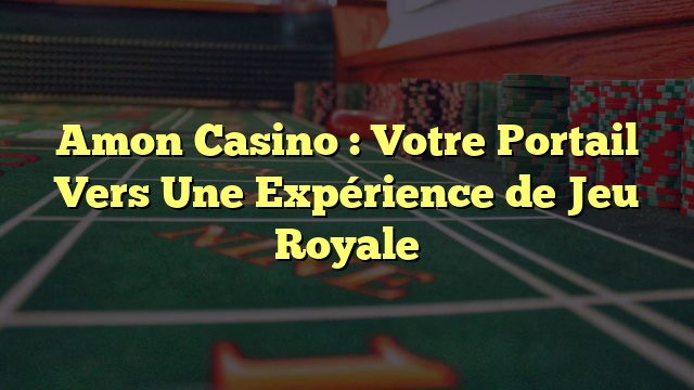 Amon Casino : Votre Portail Vers Une Expérience de Jeu Royale