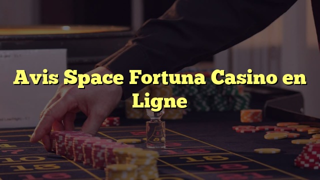 Avis Space Fortuna Casino en Ligne