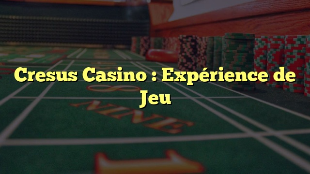 Cresus Casino : Expérience de Jeu