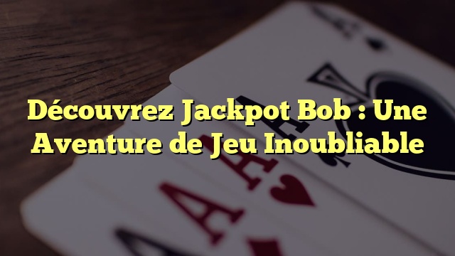 Découvrez Jackpot Bob : Une Aventure de Jeu Inoubliable