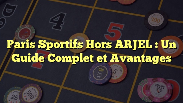 Paris Sportifs Hors ARJEL : Un Guide Complet et Avantages