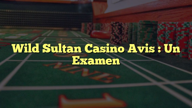 Wild Sultan Casino Avis : Un Examen