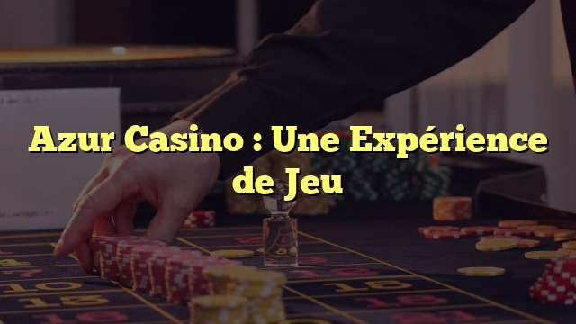 Azur Casino : Une Expérience de Jeu