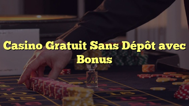 Casino Gratuit Sans Dépôt avec Bonus