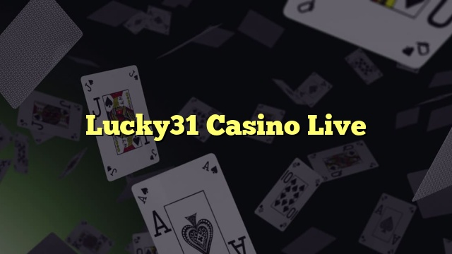 Lucky31 Casino Live​